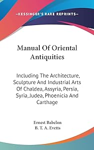 Manual Of Oriental Antiquities: Including The Architecture, Sculpture And Industrial Arts Of Chaldea, Assyria, Persia, Syria, Judea, Phoenicia And Carthage by Ernest Babelon