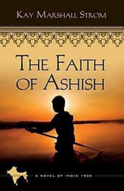 The Faith of Ashish: Blessings in India Book #1 (Blessings in India, 1) by Kay Marshall Strom