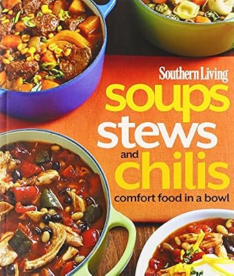 Southern Living Soups, Stews and Chilis: Comfort Food in a Bowl