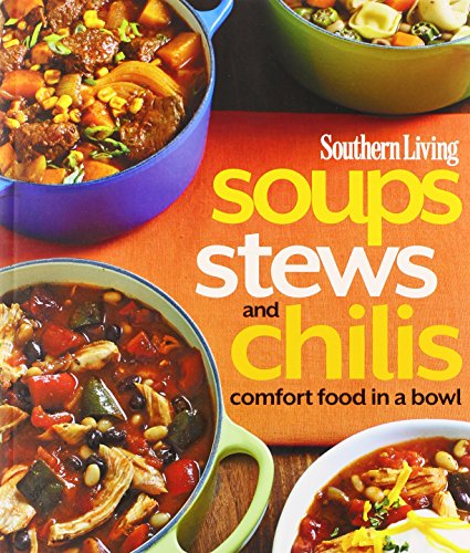 Southern Living Soups, Stews and Chilis: Comfort Food in a Bowl by The Editors of Southern Living Magazine