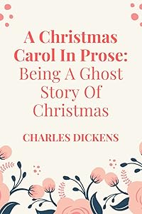 A Christmas Carol in Prose: Being a Ghost Story of Christmas - (New Edition) Charles Dickens
