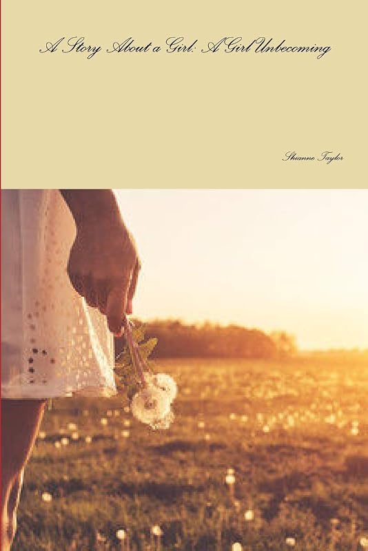 A Story About a Girl: A Girl Unbecoming by Shianne Taylor