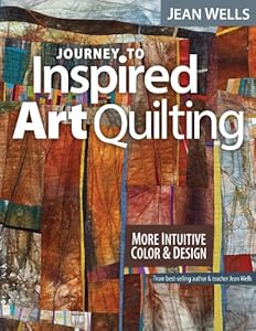 Journey to Inspired Art Quilting: More Intuitive Color & Design