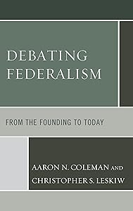 Debating Federalism: From the Founding to Today by Aaron N. Coleman