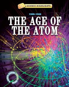 The Age of the Atom: 1900-1946 (Science Highlights: A Gareth Stevens Timeline)