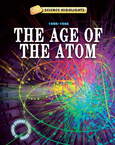 The Age of the Atom: 1900-1946 (Science Highlights: A Gareth Stevens Timeline) by Charlie Samuels