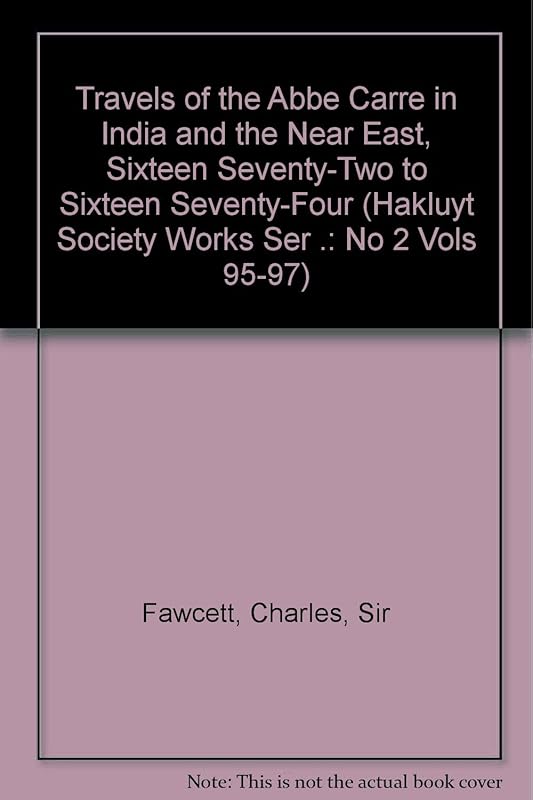 Travels of the Abbe Carre in India and the Near East, Sixteen Seventy-Two to Sixteen Seventy-Four (Hakluyt Society Works Ser .: No 2 Vols 95-97) by Sir Fawcett, Charles