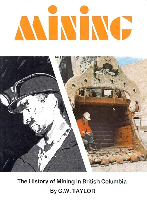 Mining in BC: The History of Mining in British Columbia by Geoffrey Taylor