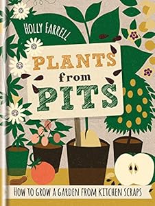 Plants from Pits: Pots of plants for the whole family to enjoy by Holly Farrell