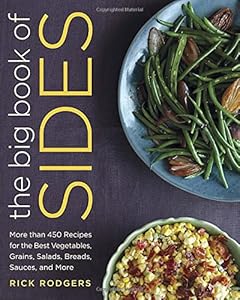 The Big Book of Sides: More than 450 Recipes for the Best Vegetables, Grains, Salads, Breads, Sauces, and More