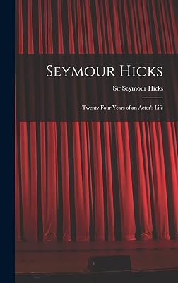 Seymour Hicks: Twenty-four Years of an Actor's Life