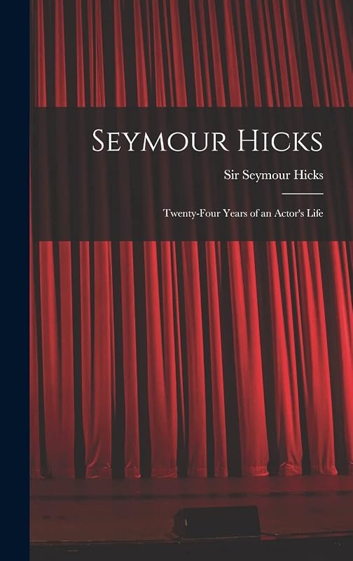 Seymour Hicks: Twenty-four Years of an Actor's Life by Seymour Hicks