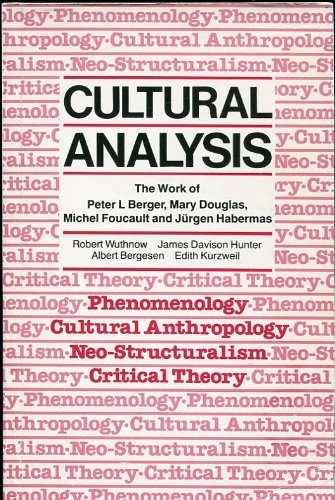 Cultural Analysis: The Work of Peter L. Berger, Mary Douglas, Michel Foucault, and Jurgen Habermas by Robert Wuthnow