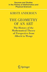 The Geometry of an Art: The History of the Mathematical Theory of Perspective from Alberti to Monge (Sources and Studies in the History of Mathematics and Physical Sciences) by Kirsti Andersen
