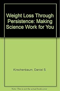 Weight Loss Through Persistence: Making Science Work for You by Daniel S. Kirschenbaum