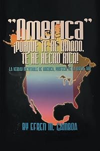 “America” ¡Porque Te He Amado, Te He Hech Rica!: La Verdad Inevitable de América Profecía Bíblica 666 (Spanish Edition) by Efren M. Gamboa