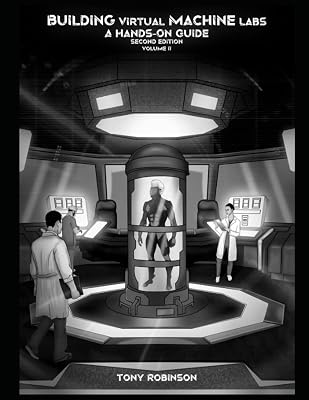 Building Virtual Machine Labs: A Hands-On Guide (Second Edition): Volume 2 (Black and White Print) (Building Virtual Machine Labs: A Hands-On Guide (Second Edition) - Black and White Print)