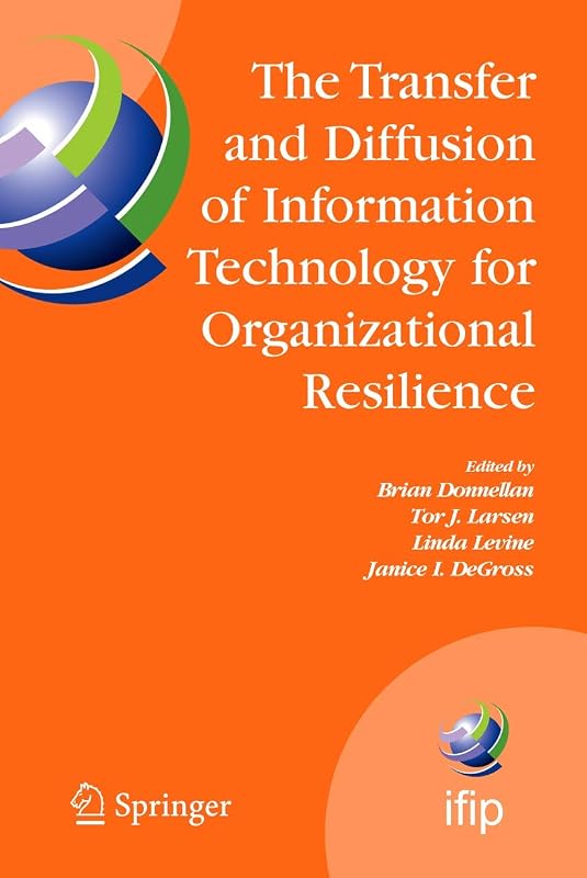 The Transfer and Diffusion of Information Technology for Organizational Resilience: IFIP TC8 WG 8.6 International Working Conference, June 7-10, 2006, ... and Communication Technology, 206) by Brian Donnellan