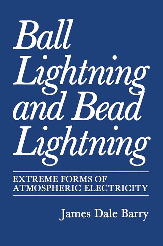 Ball Lightning and Bead Lightning: Extreme Forms of Atmospheric Electricity by James Barry