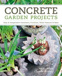 Concrete Garden Projects: Easy & Inexpensive Containers, Furniture, Water Features & More