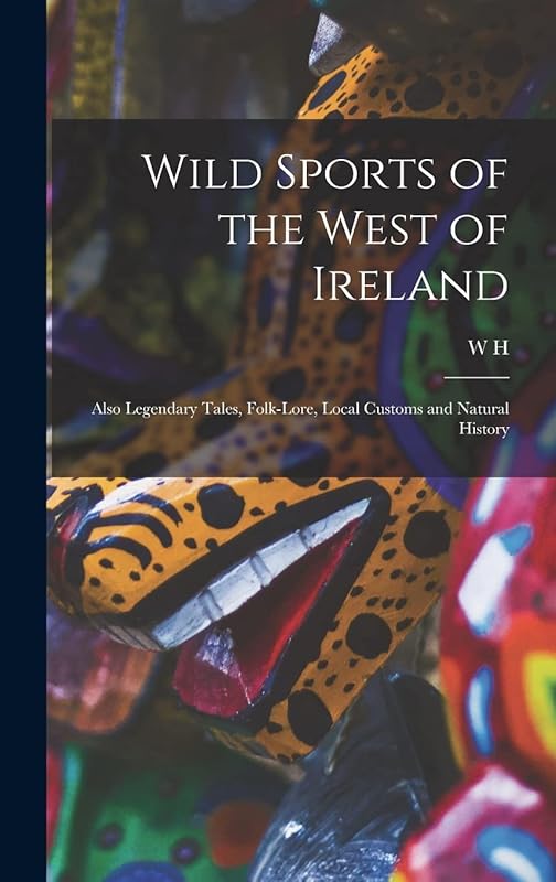 Wild Sports of the West of Ireland; Also Legendary Tales, Folk-lore, Local Customs and Natural History by W H 1792-1850 Maxwell