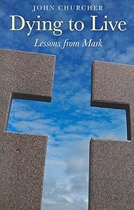 Dying to Live: Lessons from Mark by John Churcher