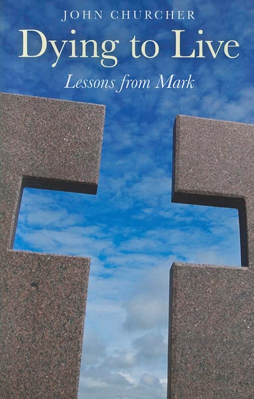 Dying to Live: Lessons from Mark by John Churcher