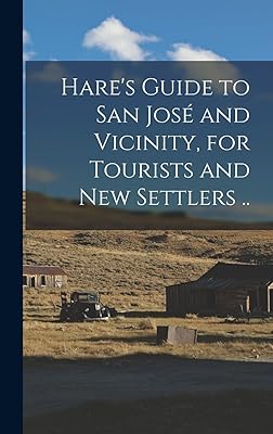 Hare's Guide to San José and Vicinity, for Tourists and new Settlers ..