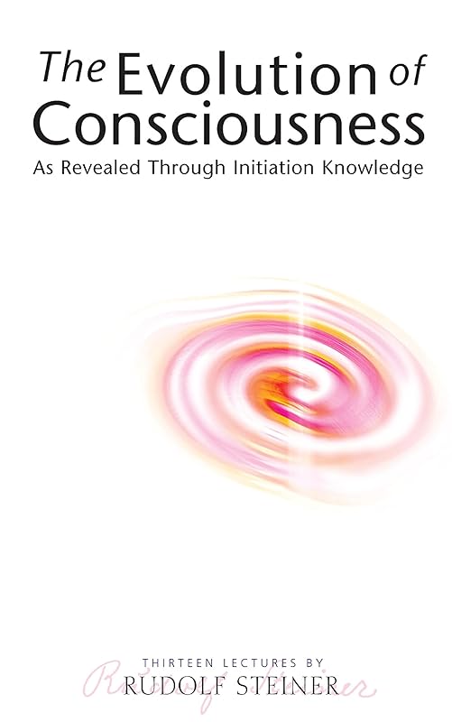 The Evolution of Consciousness: As Revealed Through Initiation Knowledge by Rudolf Steiner