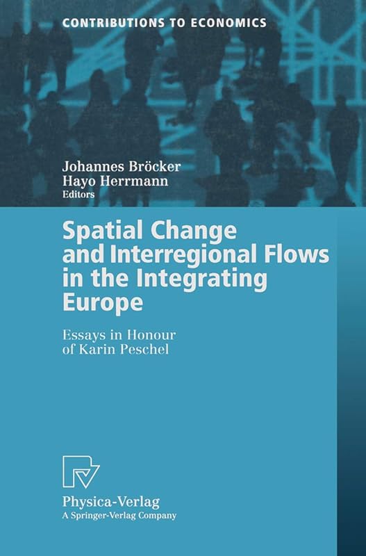 Spatial Change and Interregional Flows in the Integrating Europe: Essays in Honour of Karin Peschel (Contributions to Economics) by Johannes Br&ouml;cker