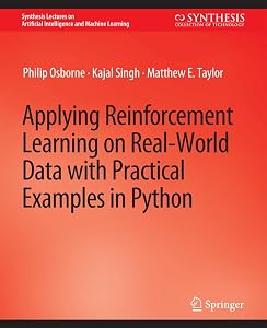 Applying Reinforcement Learning on Real-World Data with Practical Examples in Python (Synthesis Lectures on Artificial Intelligence and Machine Learning) by Philip Osborne