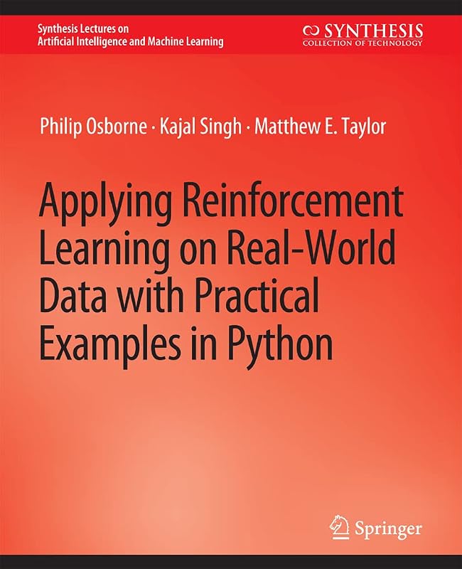 Applying Reinforcement Learning on Real-World Data with Practical Examples in Python (Synthesis Lectures on Artificial Intelligence and Machine Learning) by Philip Osborne