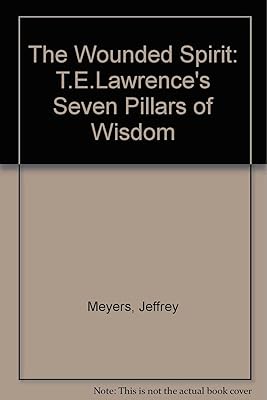 The Wounded Spirit: A Study of "Seven Pillars of Wisdom"
