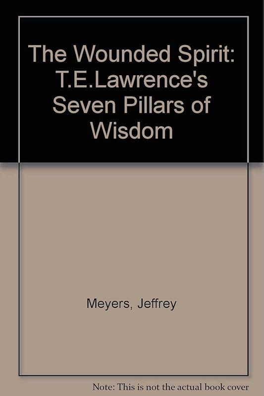 The Wounded Spirit: A Study of "Seven Pillars of Wisdom" by Jeffrey Meyers