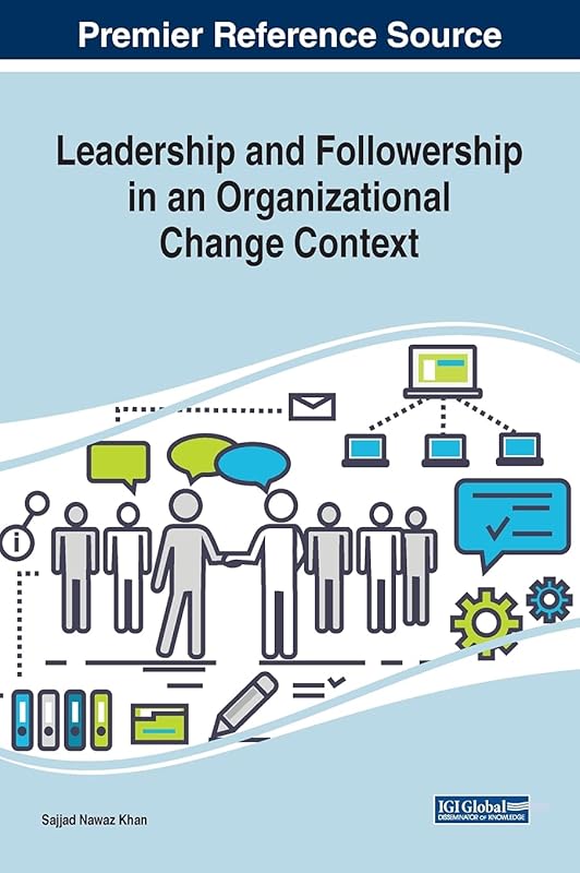 Leadership and Followership in an Organizational Change Context by Sajjad Nawaz Khan