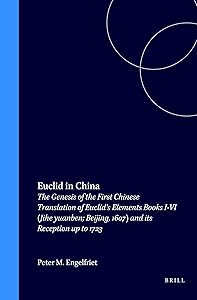 Euclid in China: The Genesis of the First Chinese Translation of Euclid's Elements, Books I-VI (Jihe Yuanben, Beijing, 1607) and Its Reception Up to 1723 (Sinica Leidensia, V. 40) by Peter M. Engelfriet