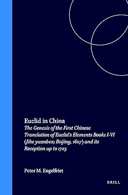Euclid in China: The Genesis of the First Chinese Translation of Euclid's Elements, Books I-VI (Jihe Yuanben, Beijing, 1607) and Its Reception Up to 1723 (Sinica Leidensia, V. 40)
