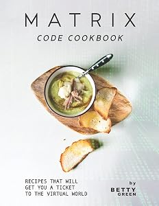 Matrix Code Cookbook: Recipes That Will Get You a Ticket to the Virtual World by Betty Green