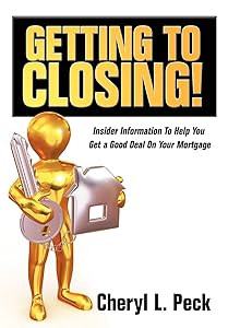 Getting to Closing!: Insider Information To Help You Get a Good Deal On Your Mortgage by Cheryl L Peck