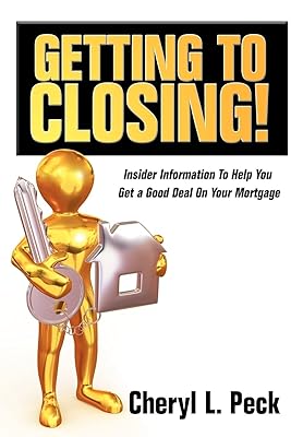 Getting to Closing!: Insider Information To Help You Get a Good Deal On Your Mortgage