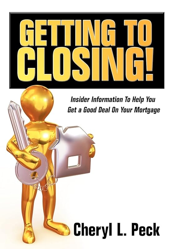 Getting to Closing!: Insider Information To Help You Get a Good Deal On Your Mortgage by Cheryl L Peck