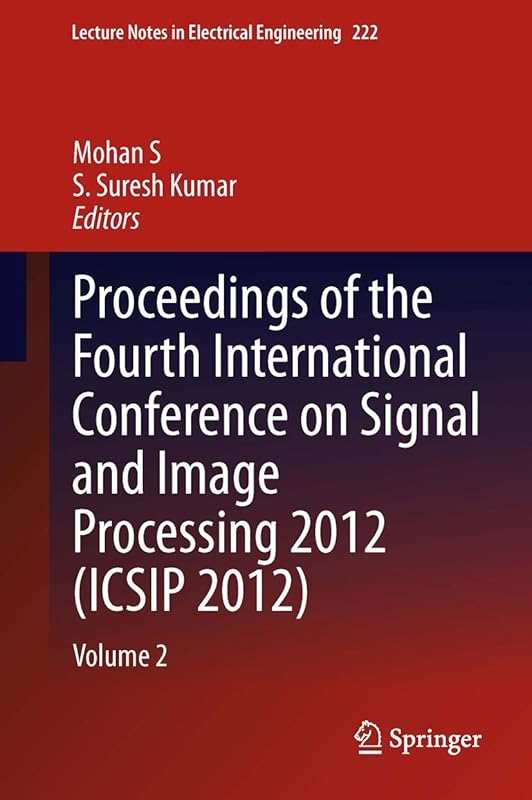 Proceedings of the Fourth International Conference on Signal and Image Processing 2012 (ICSIP 2012): Volume 2 (Lecture Notes in Electrical Engineering Book 222) by Mohan S