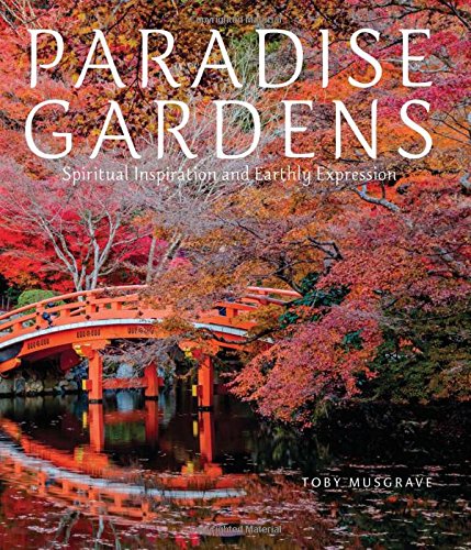 Paradise Gardens: Spiritual Inspiration and Earthly Expression by Toby Musgrave