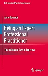 Being an Expert Professional Practitioner: The Relational Turn in Expertise (Professional and Practice-based Learning Book 3)