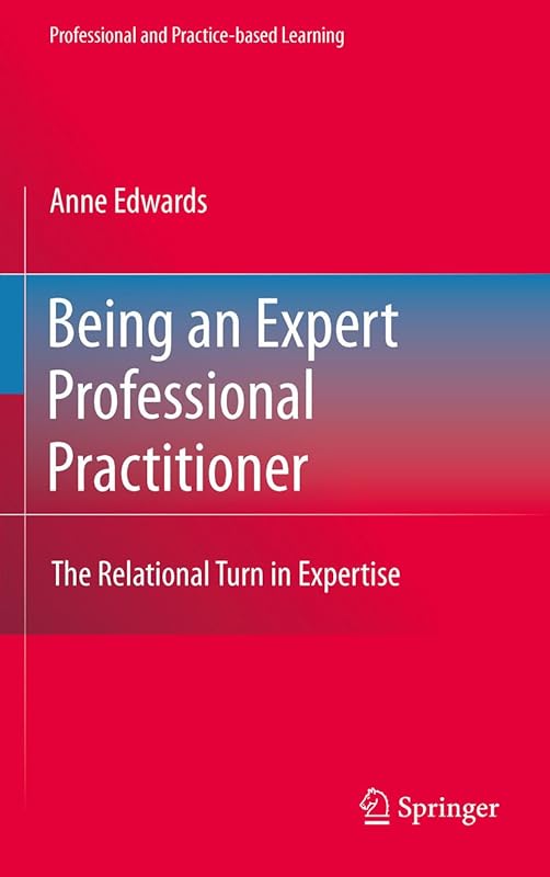 Being an Expert Professional Practitioner: The Relational Turn in Expertise (Professional and Practice-based Learning Book 3) by Anne Edwards