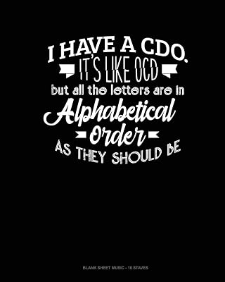 I Have CDO It's Like Ocd But All The Letter Are In Alphabetical Order As They Should Be: Blank Sheet Music - 10 Staves