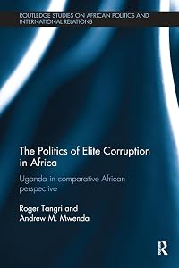 The Politics of Elite Corruption in Africa (Routledge Studies in African Politics and International Relations) by Roger Tangri