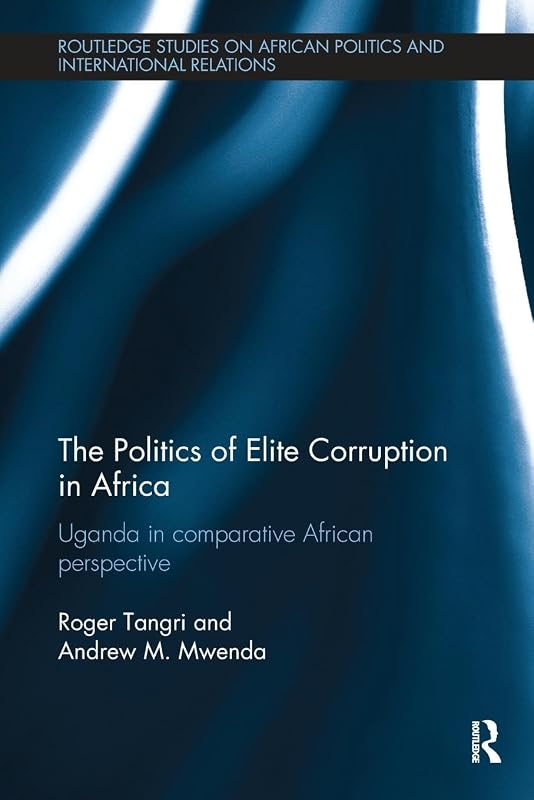 The Politics of Elite Corruption in Africa (Routledge Studies in African Politics and International Relations) by Roger Tangri