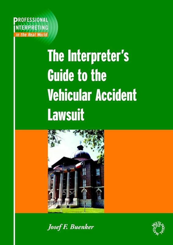 The Interpreter's Guide to the Vehicular Accident Lawsuit (Professional Interpreting in the Real World) by Josef F. Buenker