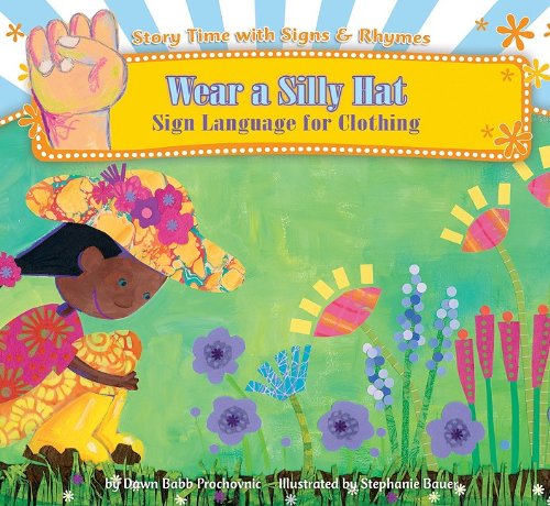 Wear a Silly Hat: Sign Language for Clothing by Dawn Babb Prochovnic